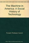 The Machine in America  A Social History of Technology