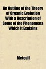 An Outline of the Theory of Organic Evolution With a Description of Some of the Phenomena Which It Explains