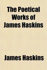The Poetical Works of James Haskins