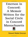 Emerson in Concords A Memoir Written for the Social Circle in Concord Massachusetts