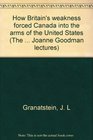 How Britain's Economic Political  Military Weakness Forced Canada Into the Arms of the United States
