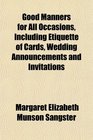 Good Manners for All Occasions Including Etiquette of Cards Wedding Announcements and Invitations