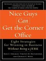 Nice Guys Can Get the Corner Office Eight Strategies for Winning in Business Without Being a Jerk