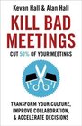 Kill Bad Meetings Cut 50 of your meetings to transform your culture improve collaboration and accelerate decisions