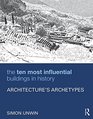 The Ten Most Influential Buildings in History Architecture's Archetypes