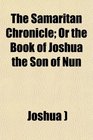 The Samaritan Chronicle Or the Book of Joshua the Son of Nun