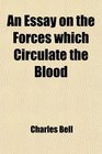 An Essay on the Forces which Circulate the Blood