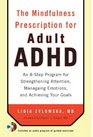 The Mindfulness Prescription for Adult ADHD: An 8-Step Program for Strengthening Attention, Managing Emotions, and Achieving Your Goals