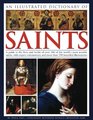 An Illustrated Dictionary of Saints A guide to the lives and works of over 300 of the world's most notable saints with expert commentary and more than 350 beautiful illustrations