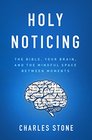 Holy Noticing The Bible Your Brain and the Mindful Space Between Moments