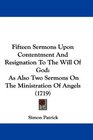 Fifteen Sermons Upon Contentment And Resignation To The Will Of God As Also Two Sermons On The Ministration Of Angels