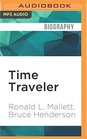 Time Traveler A Scientist's Personal Mission to Make Time Travel a Reality