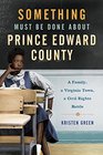 Something Must Be Done About Prince Edward County A Family a Virginia Town a Civil Rights Battle