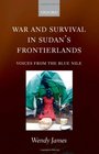 War and Survival in Sudan's Frontierlands Voices from the Blue Nile