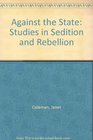 Against the State Studies in Sedition and Rebellion