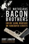 The Notorious Bacon Brothers Their Deadly Rise Inside Vancouver's Gang Warfare