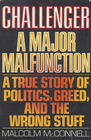 Challenger A Major Malfunction A True Story of Politics Greed and the Wrong Stuff