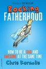 Rocking Fatherhood How to Be a Dadand Awesome at the Same Time