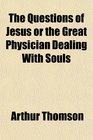 The Questions of Jesus or the Great Physician Dealing With Souls