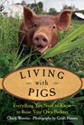 Living with Pigs Everything You Need to Know to Raise Your Own Porkers