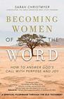 Becoming Women of the Word How to Answer God's Call with Purpose and Joy