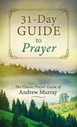 A 31Day Guide to Prayer The Classic Prayer Guide of Andrew Murray