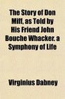 The Story of Don Miff as Told by His Friend John Bouche Whacker a Symphony of Life