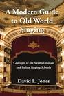 A Modern Guide to Old World Singing Concepts of the SwedishItalian and Italian Singing Schools