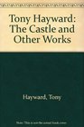 Tony Hayward The Castle and Other Works
