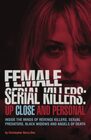 Female Serial Killers Up Close and Personal Inside the Minds of Revenge Killers Sexual Predators Black Widows and Angels of Death