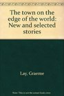 The town on the edge of the world New and selected stories