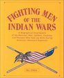 Fighting Men of the Indian Wars A Biographical Encyclopedia of the Mountain Men Soldiers Cowboys and Pioneers Who Took Up Arms During America's