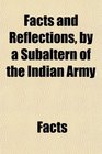 Facts and Reflections by a Subaltern of the Indian Army