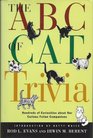 The ABC of Cat Trivia A Compendium of Cat Superstitions Proverbs Literature Words Phrases Games Objects Plants Biology Behavior Movies Gods Cartoons Heroes