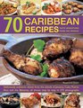 70 Caribbean Recipes: Taste Sensations From The Tropics: Deliciously Authentic Dishes From The Islands Of Jamaica, Cuba, Puerto Rico And The Bahamas, All Shown Step By Step In 275 Photographs.