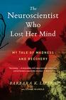 The Neuroscientist Who Lost Her Mind My Tale of Madness and Recovery