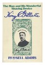 King C Gillette the man and his wonderful shaving device