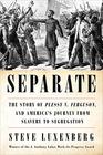 Separate The Story of Plessy v Ferguson and America's Journey from Slavery to Segregation