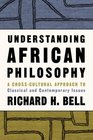 Understanding African Philosophy A Crosscultural Approach to Classical and Contemporary Issues