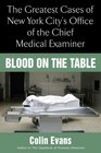 Blood On The Table The Greatest Cases of New York City's Office of the Chief Medical Examiner