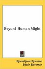 Beyond Human Might