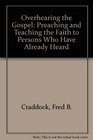 Overhearing the Gospel: Preaching and Teaching the Faith to Persons Who Have Already Heard