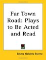 Far Town Road Plays to Be Acted and Read