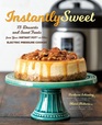 Instantly Sweet 75 Desserts and Sweet Treats from Your Instant Pot or Other Electric Pressure Cooker