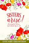 Sisters Arise!: Becoming the Woman God Intends You to Be