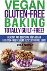 Vegan GlutenFree Baking Totally GuiltFree Healthy and Delicious 100 Vegan and GlutenFree Dessert Recipes You Will Love