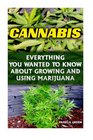 Cannabis Everything You Wanted To Know About Growing And Using Marijuana