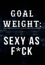 Goal Weight Sexy As Fck Food  Exercise Journal