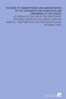 The Book of Common Prayer and Administration of the Sacraments and Other Rites and Ceremonies of the Church According to the Use of the Protestant Episcopal  With the Psalter or Psalms of David