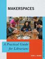Makerspaces A Practical Guide for Librarians
